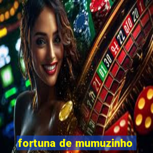 fortuna de mumuzinho